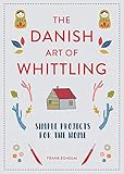 The Danish Art Of Whittling Simple Projects For The Home