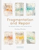 Fragmentation and Repair: For Mixed-Media And Textile Artists