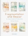 Fragmentation and Repair: for Mixed-Media and Textile Artists