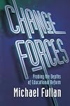 Change Forces: Probing the Depths of Educational Reform (School Development and the Management of Change, 10)