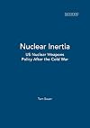 Nuclear Inertia: US Weapons Policy After the Cold War (Library of International Relations)