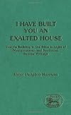 I Have Built You an Exalted House: Temple Building in the Bible in the Light of Mesopotamian (Jsots Ser) (Library Hebrew Bible/Old Testament Studies)