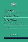 Spirit, Pathos and Liberation: Toward an Hispanic Pentecostal Theology (Journal of Pentecostal Theology Supplement)