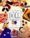 The Book of Doll Making: A Comprehensive Project Book Reference to Making Traditional and Innovative Dolls