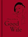 How to Be a Good Wife