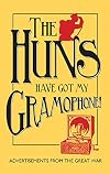The Huns Have Got my Gramophone!: Advertisements from the Great War
