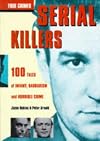 Serial Killers: 100 Tales of Infamy, Barbarism and Horrible Crime (True Crimes)