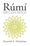 Rumi: Poet and Mystic (1207-1273 : Selections from His Writings Translated from the Persian With Introduction and Notes)