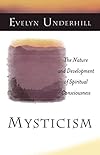 Mysticism: The Nature and Development of Spiritual Consciousness - Evelyn Underhill