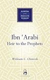 Ibn 'Arabi: Heir to the Prophets