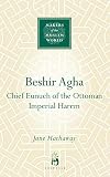 Beshir Agha: Chief Eunuch of the Ottoman Imperial Harem