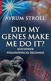 Did My Genes Make Me Do It?: And Other Philosophical Dilemmas