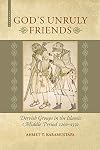 God's Unruly Friends: Dervish Groups in the Islamic Later Middle Period, 1200-1550