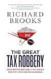 The Great Tax Robbery: How Britain Became a Tax Haven for Fat Cats and Big Business