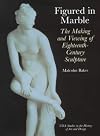 Figured in marble : the making and viewing of eighteenth-century sculpture
