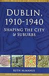 Dublin, 1910-1940: Shaping the City and Suburbs (The Making of Dublin)