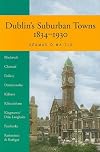 Dublins Suburban Towns 1834-1930 (Maynooth Historical Studies)