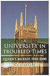 A University in Troubled Times: Queen's Belfast, 1945-2000