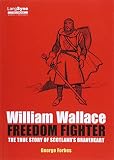 William Wallace Freedom Fighter The Story Of Scotlands Braveheart