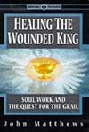 Healing the Wounded King: Soul Work and the Quest for the Grail (Earth Quest) - John Matthews