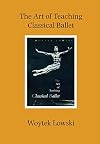 The Art of Teaching Classical Ballet