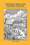 History And the Morris Dance: A Look at Morris Dancing from Its Earliest Days Until 1850