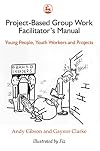 Project-Based Group Work Facilitator's Manual: Young People, Youth Workers and Projects