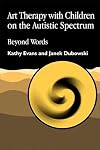 Art Therapy with Children on the Autistic Spectrum: Beyond Words (Arts Therapies)