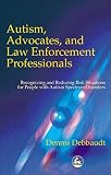 Autism Advocates And Law Enforcement Professionals Recognizing And Reducing Risk Situations For People With Autism Spectrum Disorders
