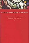 Healed, Restored, Forgiven: Liturgies, Prayers and Readings for the Ministry of Healing