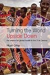 Turning the World Upside Down: The search for global health in the 21st Century