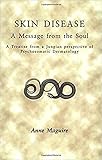 Skin Disease A Message From The Soul A Treatise From A Jungian Perspective Of Psychosomatic Dermatology