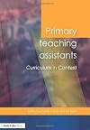 Primary Teaching Assistants Curriculum in Context (Published in association with the Open University)