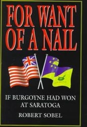 Cover of For Want of a Nail: If Burgoyne Had Won at Saratoga