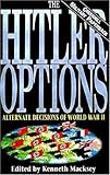 The Hitler Options: Alternate Decisions of World War II