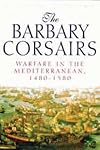 The Barbary Corsairs: Warfare in the Mediterranean, 1480-1580