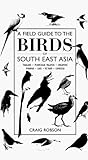 A Field Guide To The Birds Of Southeast Asia
