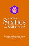 In Your 60s and Still Crazy!: Humorous Quotes for those Celebrating their Sixth Decade (Gift Wit)
