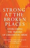 Strong at the Broken Places: Overcoming the Trauma of Childhood Abuse