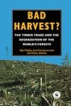 Bad Harvest: The Timber Trade and the Degradation of the World's Forests