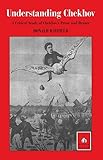 Understanding Chekhov A Critical Study Of Chekhovs Prose And Drama