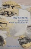Into painting : Brendan Stuart Burns
