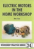 Electric Motors In The Home Workshop A Practical Guide To Methods Of Utilizing Readily Available Electric Motors In Typical Small Workshop Applications