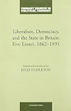 Liberalism, Democracy, and The State In Britain: Five Essays, 1862–1891