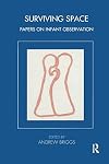 Surviving Space: Papers on Infant Observation (Tavistock Clinic Series)