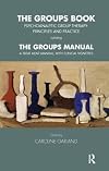 The Groups Book: Psychoanalytic Group Therapy: Principles and Practice (Tavistock Clinic Series)