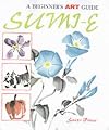 The Beginner's Art Guide to Sumi-E (A Beginner's Art Guide)