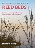 Permaculture Guide To Reed Beds Designing Building And Planting Your Treatment Wetland System