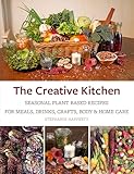 The Creative Kitchen Seasonal Plant Based Recipes For Meals Drinks Crafts Body Home Care