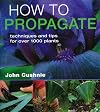 How to Propagate: Techniques and Tips for Over 1,000 Plants